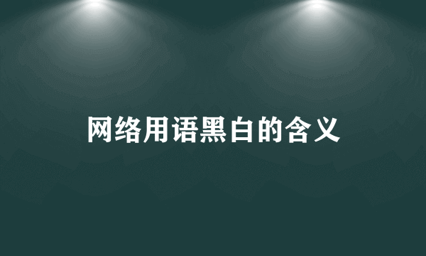 网络用语黑白的含义