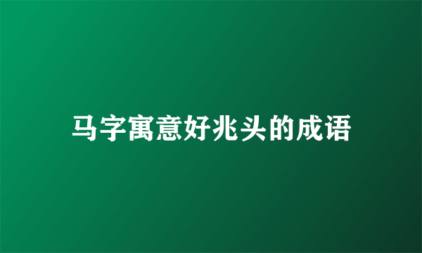 马字寓意好兆头的成语