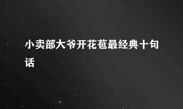 小卖部大爷开花苞最经典十句话