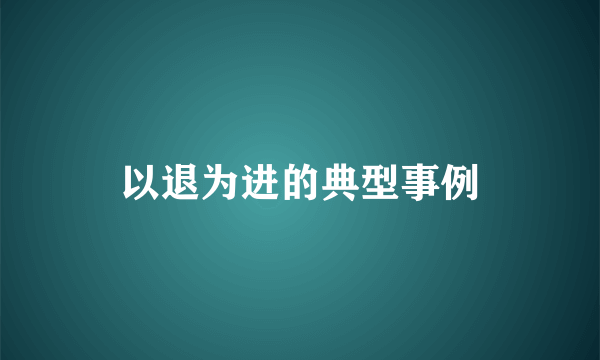 以退为进的典型事例