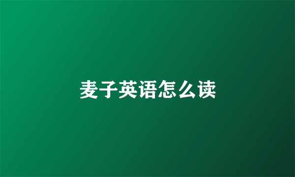 麦子英语怎么读