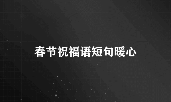 春节祝福语短句暖心