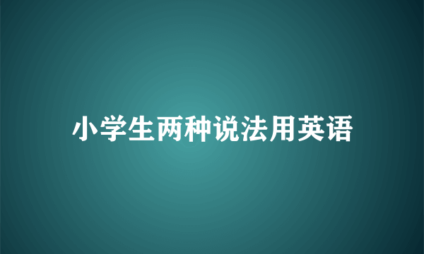 小学生两种说法用英语