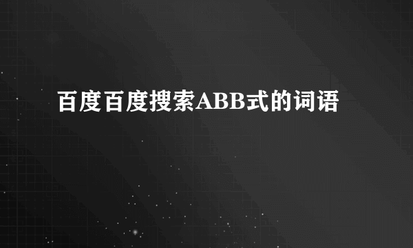 百度百度搜索ABB式的词语