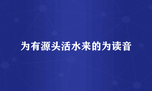 为有源头活水来的为读音
