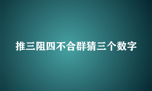 推三阻四不合群猜三个数字