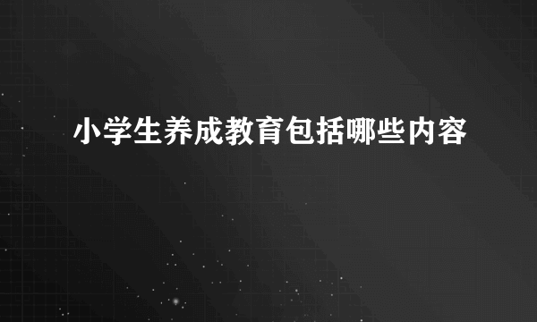 小学生养成教育包括哪些内容