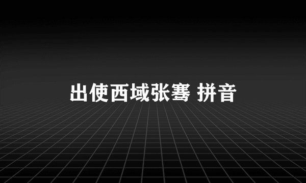 出使西域张骞 拼音