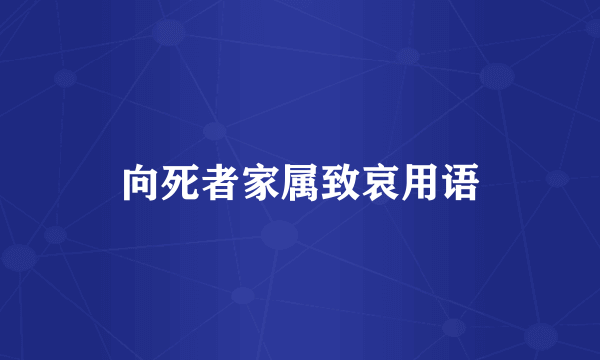 向死者家属致哀用语