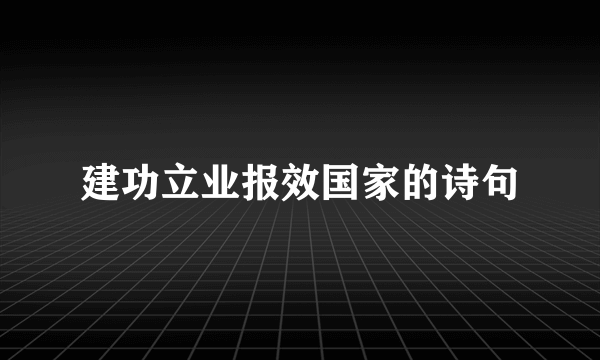 建功立业报效国家的诗句