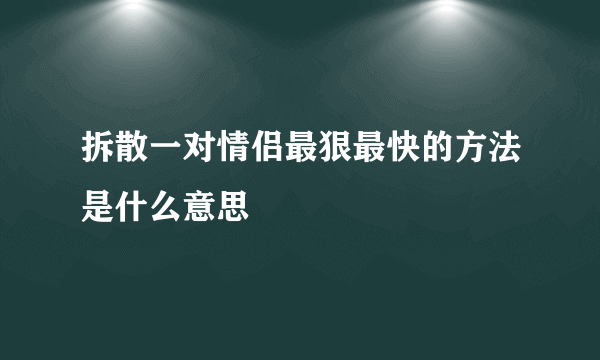 拆散一对情侣最狠最快的方法是什么意思