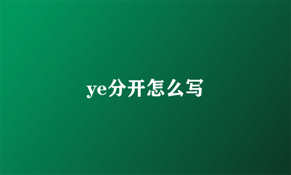ye分开怎么写