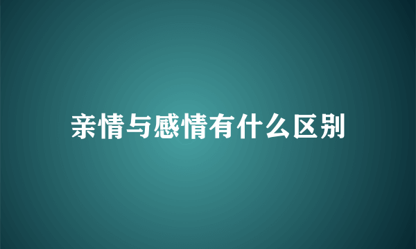 亲情与感情有什么区别