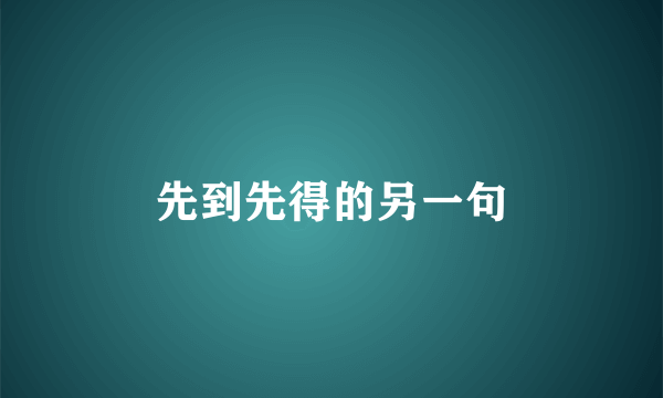 先到先得的另一句