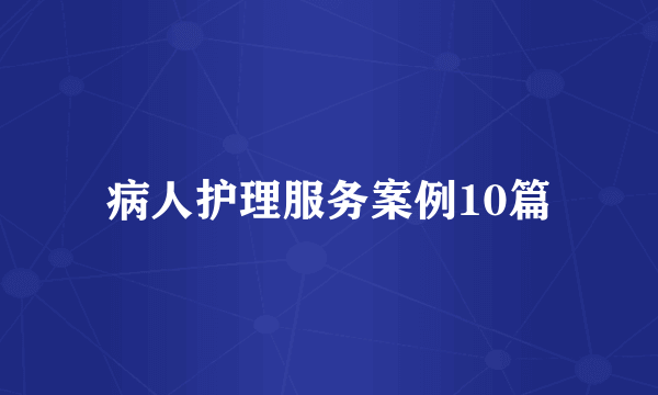 病人护理服务案例10篇