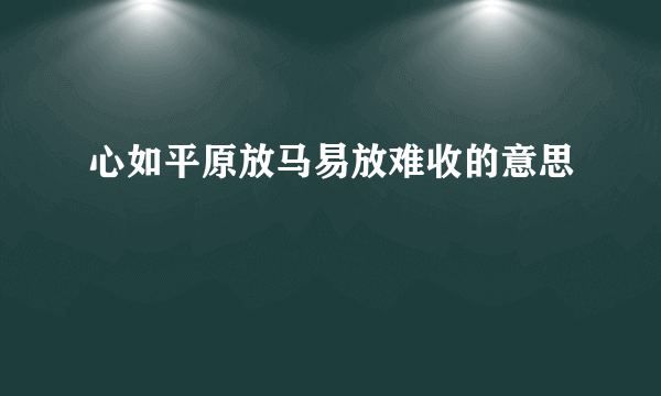 心如平原放马易放难收的意思