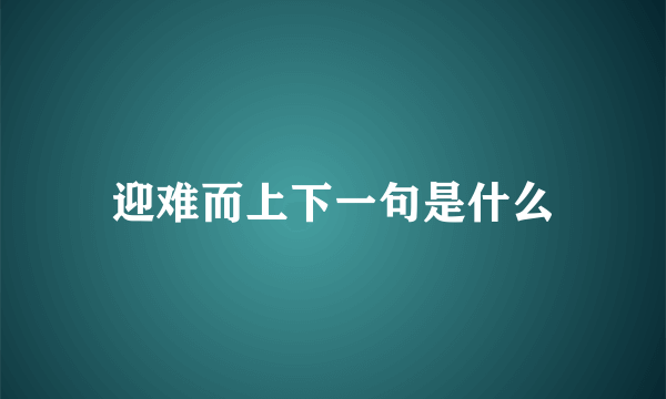 迎难而上下一句是什么
