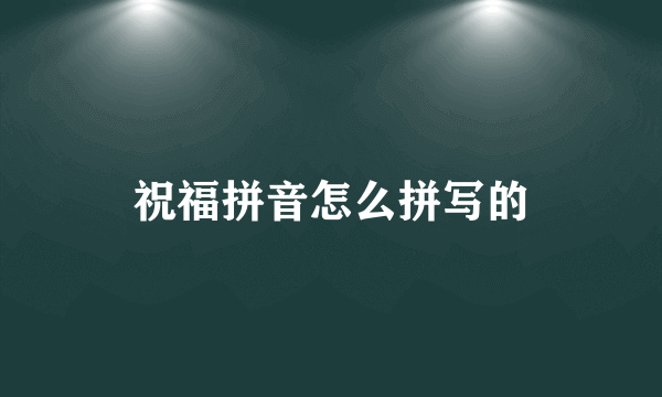 祝福拼音怎么拼写的