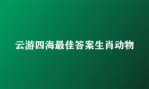 云游四海最佳答案生肖动物