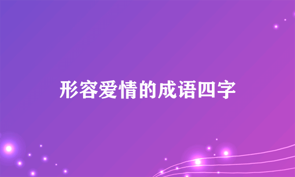 形容爱情的成语四字