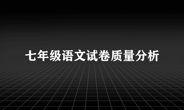 七年级语文试卷质量分析