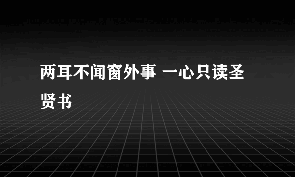 两耳不闻窗外事 一心只读圣贤书