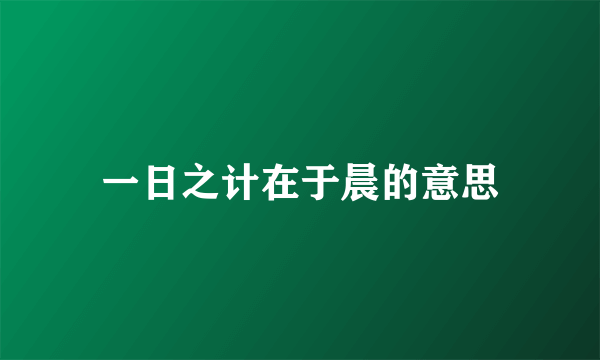 一日之计在于晨的意思