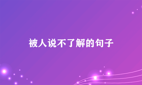被人说不了解的句子