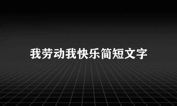 我劳动我快乐简短文字