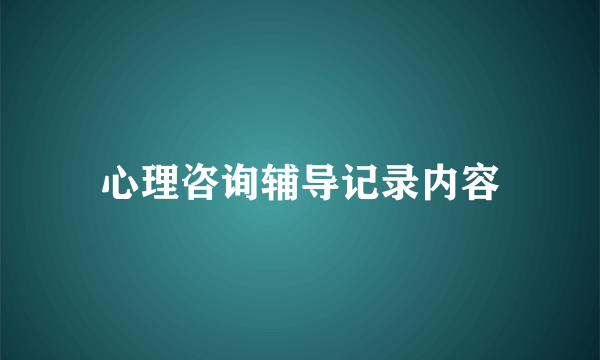 心理咨询辅导记录内容