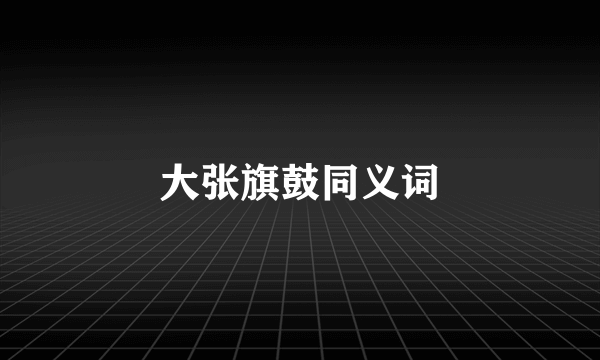 大张旗鼓同义词