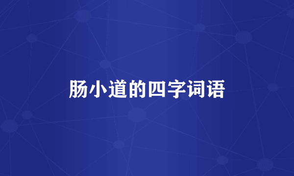 肠小道的四字词语