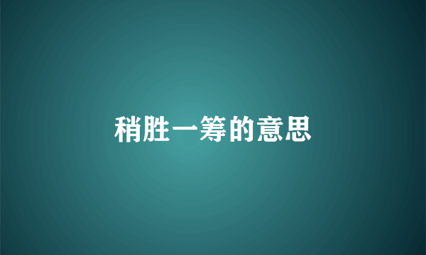 稍胜一筹的意思