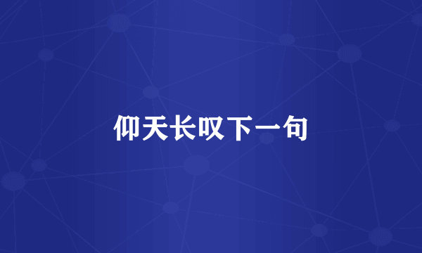 仰天长叹下一句