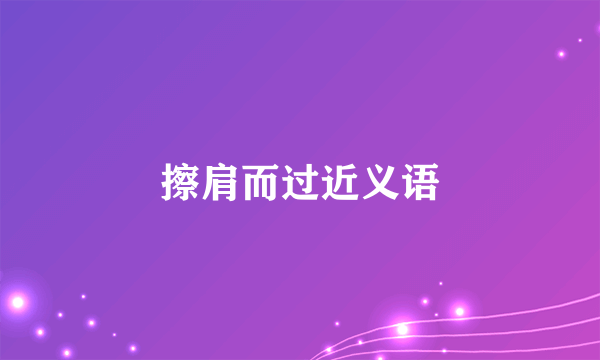 擦肩而过近义语