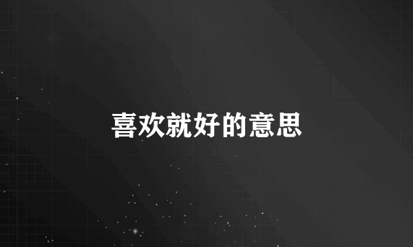 喜欢就好的意思