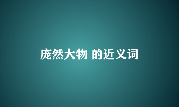庞然大物 的近义词