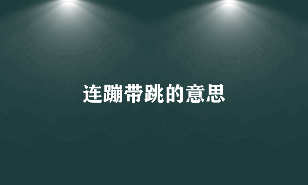 连蹦带跳的意思