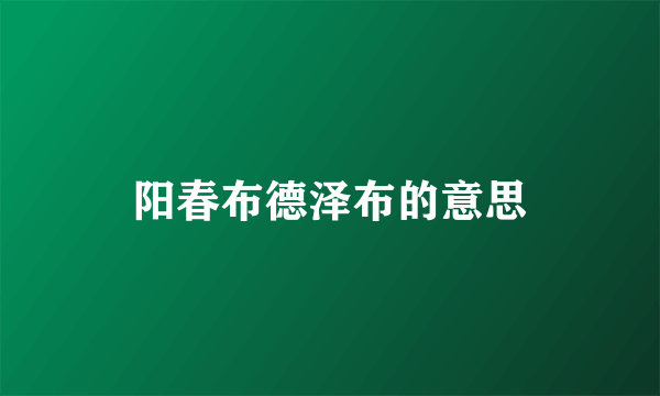 阳春布德泽布的意思