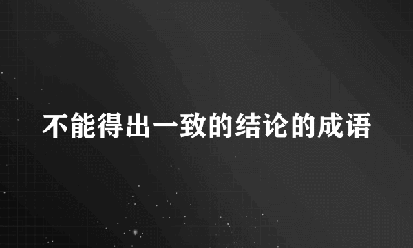 不能得出一致的结论的成语