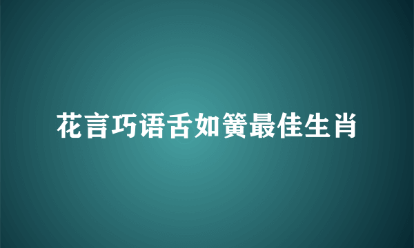 花言巧语舌如簧最佳生肖