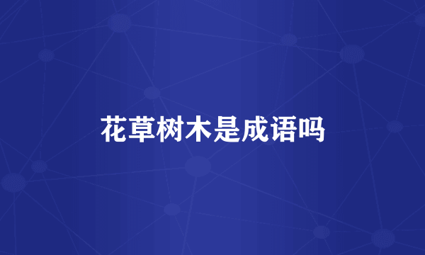 花草树木是成语吗