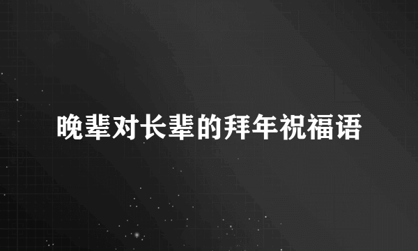 晚辈对长辈的拜年祝福语