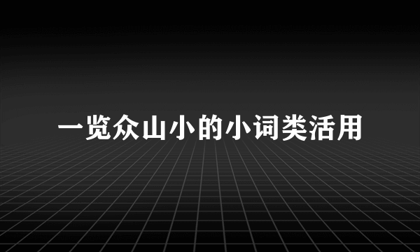 一览众山小的小词类活用