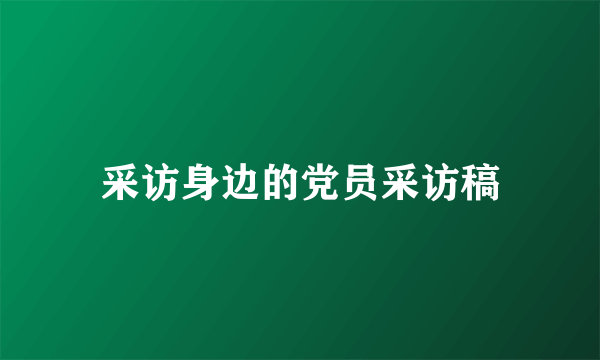 采访身边的党员采访稿