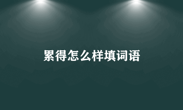 累得怎么样填词语