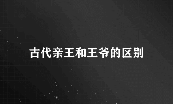 古代亲王和王爷的区别