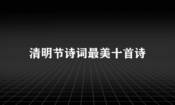 清明节诗词最美十首诗