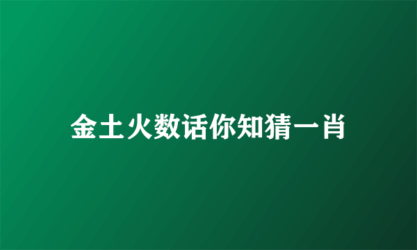 金土火数话你知猜一肖