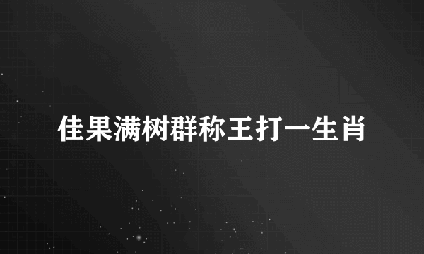 佳果满树群称王打一生肖